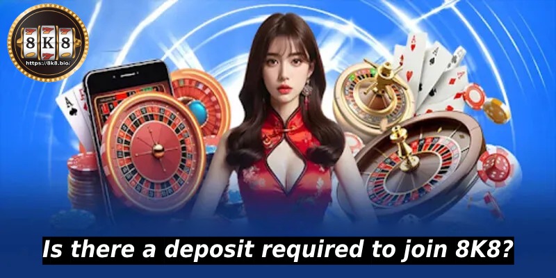 Is there a deposit required to join 8K8?